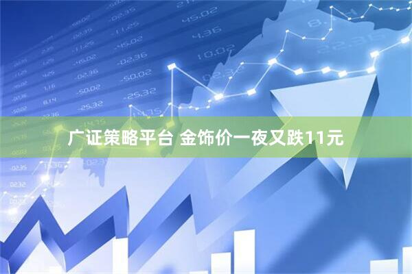 广证策略平台 金饰价一夜又跌11元